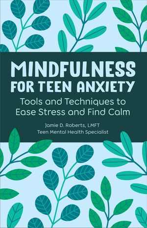 Mindfulness for Teen Anxiety: Tools and Techniques to Ease Stress and Find Calm image number 0