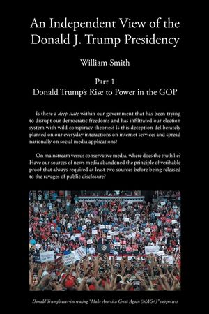 An Independent View of The Donald J Trump Presidency: Part 1 Donald Trump's Rise to Power in the GOP image number 0
