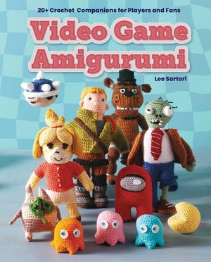 Gamer for Life: Video Game Amigurumi: 20+ Crochet Companions for Players and Fans image number 0