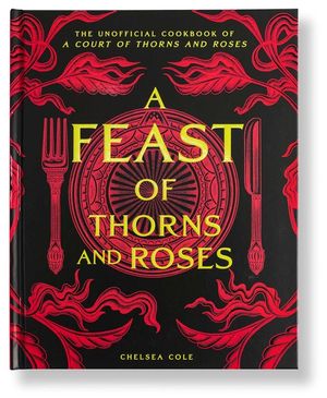 A Feast of Thorns and Roses: The Unofficial Cookbook of a Court of Thorns and Roses image number 0