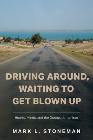 Driving Around, Waiting to Get Blown Up: Hearts, Minds, and the Occupation of Iraq image number 0