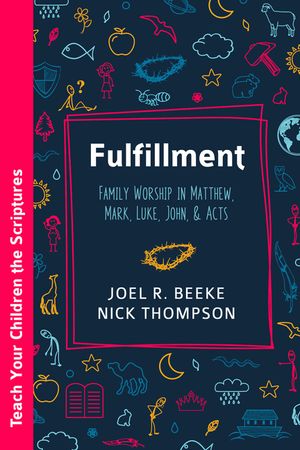 Fulfillment: Family Worship in Matthew, Luke, John, and Acts image number 0