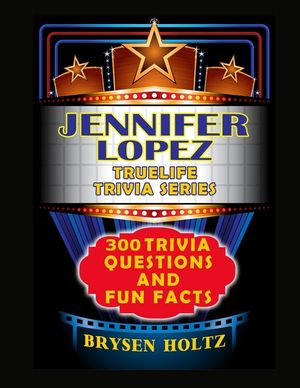 Truelife Trivia Jennifer Lopez: 300 Trivia Questions and Fun Facts image number 0