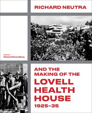 Richard Neutra and the Making of the Lovell Health House, 1925-35 image number 0