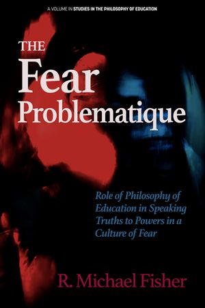 The Fear Problematique: Role of Philosophy of Education in Speaking Truths to Powers in a Culture of Fear image number 0