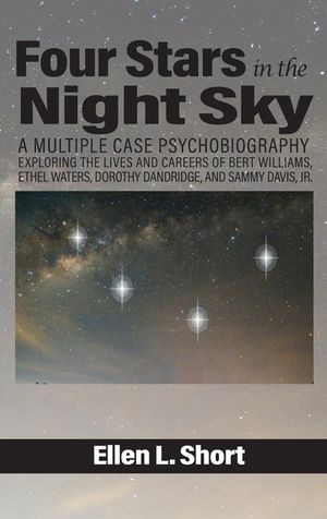 Four Stars in the Night Sky: A Multiple Case Psychobiography Exploring the Lives and Careers of Bert Williams, Ethel Waters, Dorothy Dandridge, and image number 0