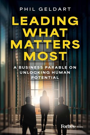 Leading What Matters Most: A Business Parable on Unlocking Human Potential image number 0