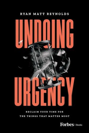 Undoing Urgency: Reclaim Your Time for the Things That Matter Most image number 0