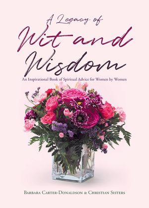 A Legacy of Wit and Wisdom: An Inspirational Book of Spiritual Advice for Women by Women image number 0