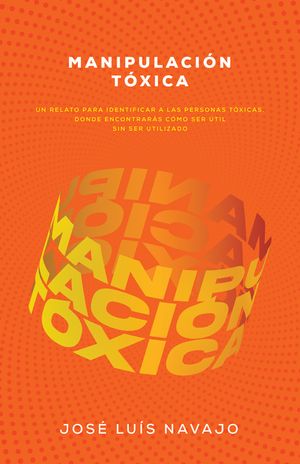 Manipulaci&oacute;n T&oacute;xica: Un Relato Para Identificar a Las Personas T&oacute;xicas, Donde Encontrar&aacute;s C&oacute;mo Ser &Uacute;til Sin Ser Utilizado image number 0