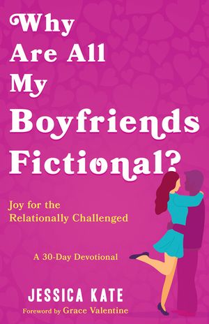 Why Are All My Boyfriends Fictional?: Joy for the Relationally Challenged (a 30-Day Devotional) image number 0