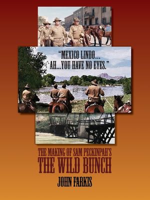 "Mexico Lindo...Ah...You Have No Eyes." - The Making of Sam Peckinpah's The Wild Bunch image number 0