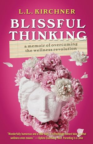Blissful Thinking: A Memoir of Overcoming the Wellness Revolution image number 0