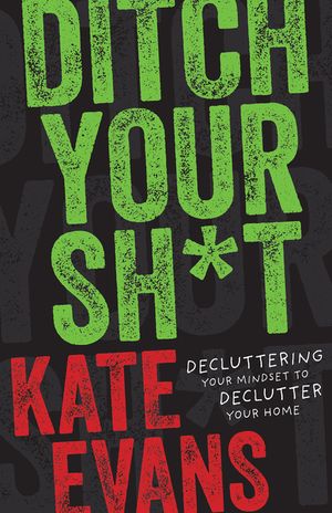 Ditch Your Sh*t: Decluttering Your Mindset to Declutter Your Home image number 0