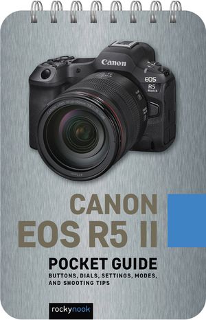 Canon EOS R5 II: Pocket Guide: Buttons, Dials, Settings, Modes, and Shooting Tips image number 0