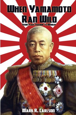 When Yamamoto Ran Wild: From Pearl Harbor to Midway image number 0