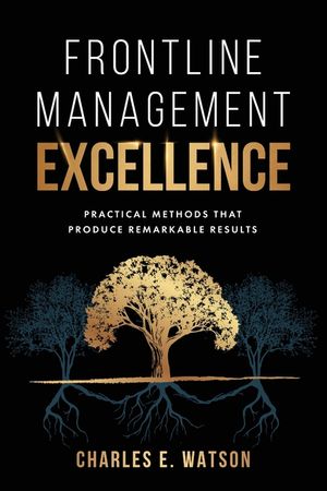 Frontline Management Excellence: Practical Methods That Produce Remarkable Results image number 0