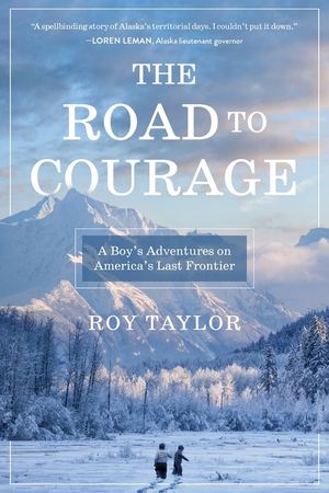 The Road to Courage: A Boy's Adventures on America's Last Frontier image number 0
