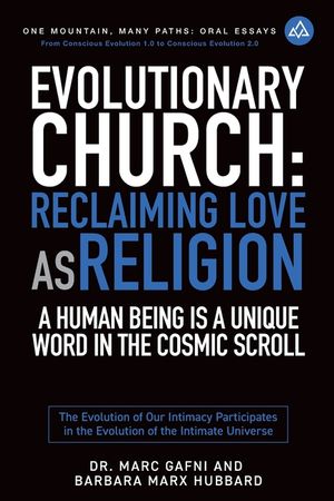 Evolutionary Church: Reclaiming Love As Religion: A Human Being Is a Unique Word in the Cosmic Scroll: The Evolution of Our Intimacy Participates in t image number 0