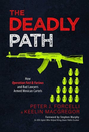 The Deadly Path: How Operation Fast & Furious and Bad Lawyers Armed Mexican Cartels image number 0