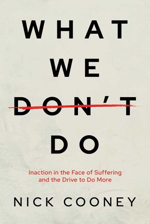 What We Don't Do: Inaction in the Face of Suffering and the Drive to Do More image number 0