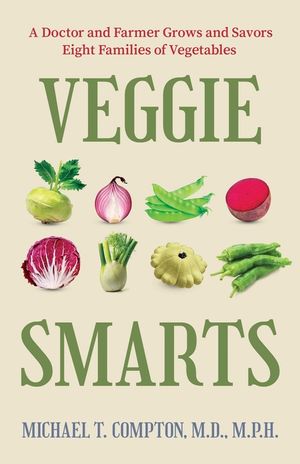 Veggie Smarts: A Doctor and Farmer Grows and Savors Eight Families of Vegetables image number 0