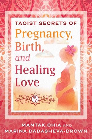 Taoist Secrets of Pregnancy, Birth, and Healing Love image number 0