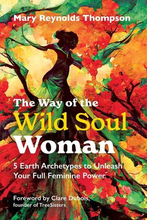 The Way of the Wild Soul Woman: 5 Earth Archetypes to Unleash Your Full Feminine Power image number 0