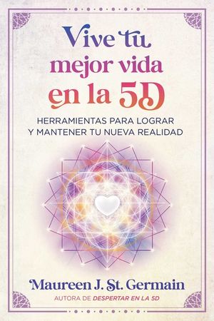 Vive Tu Mejor Vida En La 5d: Herramientas Para Lograr Y Mantener Tu Nueva Realidad image number 0