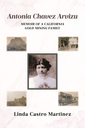 Antonia Chavez Arvizu: Memoir of a California Gold Mining Family image number 0