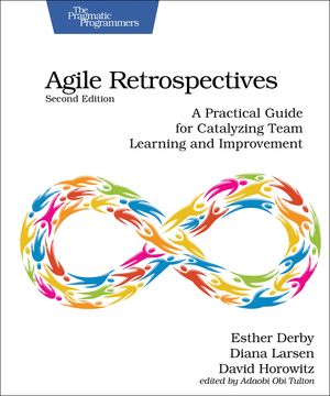 Agile Retrospectives, Second Edition: A Practical Guide for Catalyzing Team Learning and Improvement image number 0