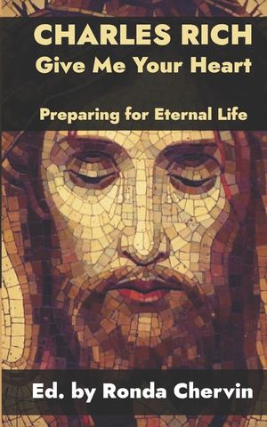 Charles Rich: Give Me Your Heart--Preparing for Eternal Life image number 0