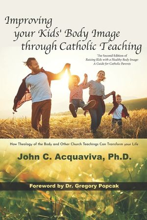 Improving your Kids' Body Image through Catholic Teaching: How Theology of the Body and Other Church Teachings Can Transform your Life image number 0