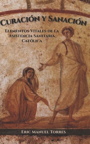 Curaci&oacute;n y Sanaci&oacute;n: Elementos Vitales de la Asistencia Sanitaria Cat&oacute;lica image number 0