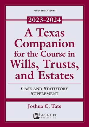 A Texas Companion for the Course in Wills, Trusts, and Estates: Case and Statutory Supplement, 2023-2024 image number 0