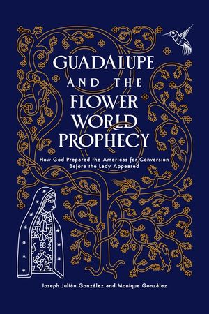 Guadalupe Flower World Prophecy: How God Prepared the Americas for Conversion Thousands of Years Before Guadalupe Appeared image number 0