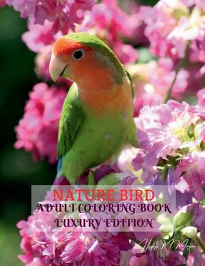 Nature Bird Adult Coloring Book Luxury Edition: Unique and Amazing Nature and Bird Adult Coloring Book Creative Haven Birds Adult Coloring Book Dover image number 0