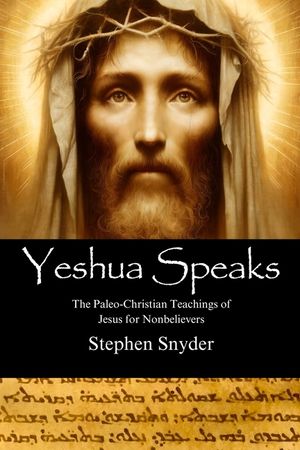 Yeshua Speaks: The Paleo-Christian Teachings of Jesus for Nonbelievers image number 0