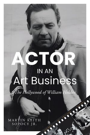 ACTOR IN AN Art Business: The Hollywood of William Holden image number 0