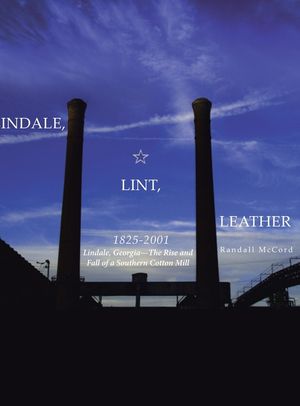 Lindale, Lint and Leather 1825-2001: Lindale, Georgia--The Rise and Fall of a Southern Cotton Mill image number 0