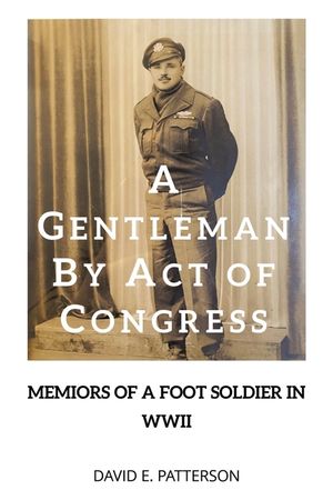 A Gentleman by Act of Congress: Memoirs of a Foot Soldier in WWII image number 0