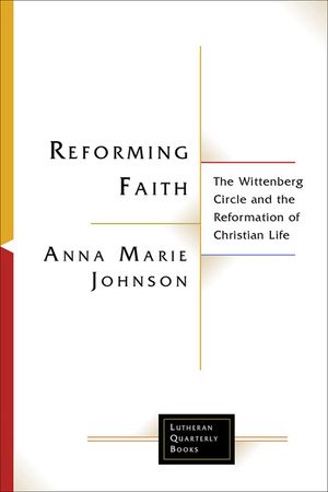 Reforming Faith: The Wittenberg Circle and the Reformation of Christian Life image number 0