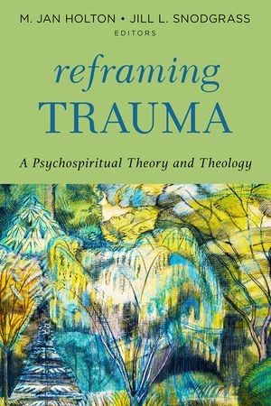 Reframing Trauma: A Psychospiritual Theory and Theology image number 0