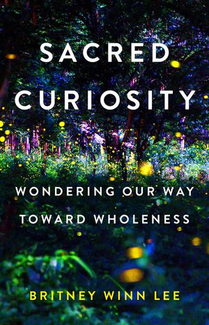 Sacred Curiosity: Wondering Our Way Toward Wholeness image number 0