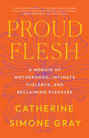 Proud Flesh: A Story of Motherhood, Intimate Violence, and Pleasure image number 0
