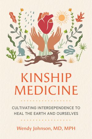 Kinship Medicine: Cultivating Interdependence to Heal the Earth and Ourselves image number 0