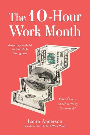 The 10-Hour Work Month: Automate Your Work So You Can Get Rich Doing Less image number 0