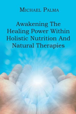 Awakening The Healing Power Within Holistic Nutrition And Natural Therapies image number 0