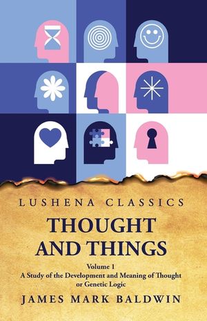Thought and Things A Study of the Development and Meaning of Thought or Genetic Logic Volume 1 image number 0