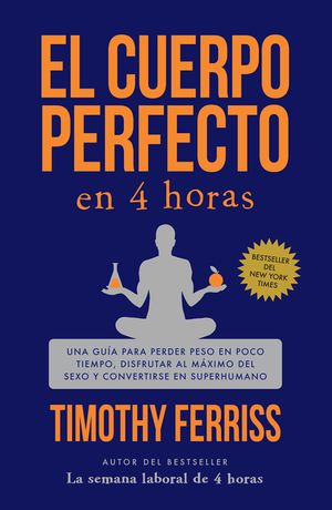 El Cuerpo Perfecto En 4 Horas: Una Gu&iacute;a Para Perder Peso En Poco Tiempo, Disfrutar Al M&aacute;ximo del Sexo Y Convertirse En Superhumano / The 4-Hour Body image number 0